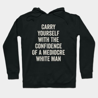 Carry Yourself With The Confidence Of a Mediocre White Man Hoodie